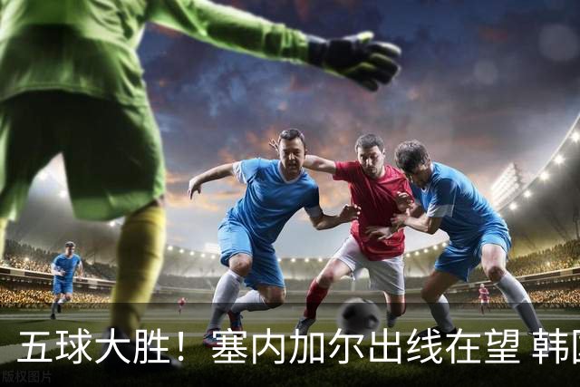 五球大胜！塞内加尔出线在望 韩国晋级仅剩理论希望