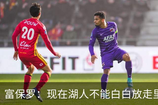 富保罗：现在湖人不能白白放走里夫斯只能留下 外面没有别的选择