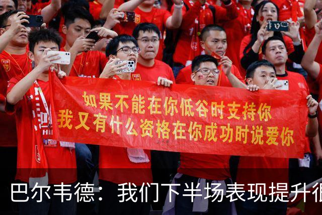 巴尔韦德：我们下半场表现提升很多，展现了球队的风格