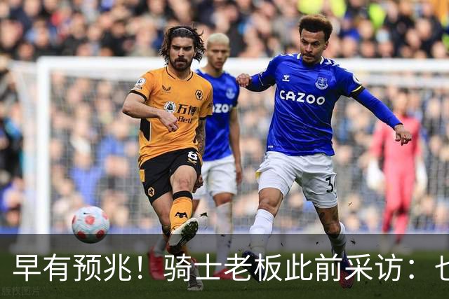 早有预兆！骑士老板此前采访：也许将迎回老詹 6月30日前我不能说